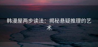 韩漫屋两步读法：揭秘悬疑推理的艺术