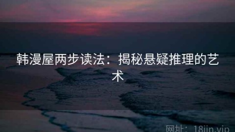 韩漫屋两步读法：揭秘悬疑推理的艺术