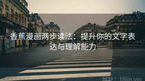 香蕉漫画两步读法：提升你的文字表达与理解能力