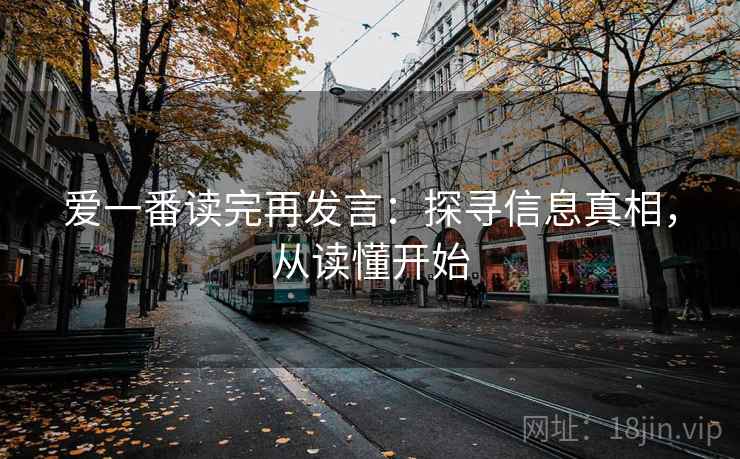 爱一番读完再发言：探寻信息真相，从读懂开始