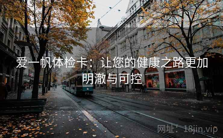 爱一帆体检卡：让您的健康之路更加明澈与可控