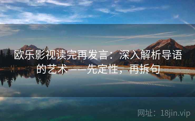 欧乐影视读完再发言：深入解析导语的艺术——先定性，再拆句