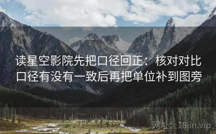 读星空影院先把口径回正:核对对比口径有没有一致后再把单位补到图旁 读星空影院先把口径回正:核对对比口径有没有一致后再把单位补到图旁