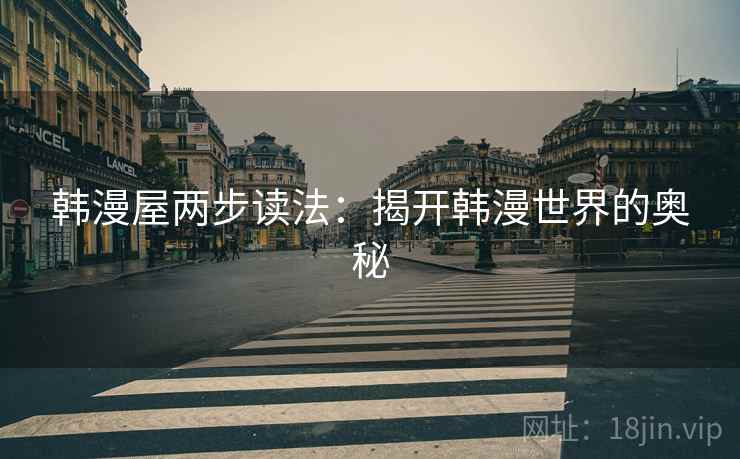 韩漫屋两步读法：揭开韩漫世界的奥秘